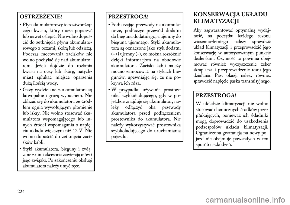 Lancia Flavia 2013  Instrukcja obsługi (in Polish) OSTRZEŻENIE!
• Płyn akumulatorowy to roztwór żrą-cego kwasu, który może poparzyć
lub nawet oślepić. Nie wolno dopuś-
cić do zetknięcia płynu akumulato-
rowego z oczami, skórą lub odz