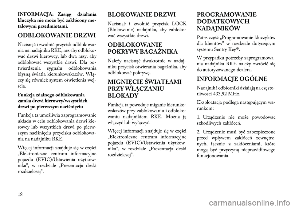 Lancia Flavia 2013 Instrukcja obsługi (in Polish) INFORMACJA: Zasięg działania
kluczyka nie może być zakłócony me-
talowymi przedmiotami.
ODBLOKOWANIE DRZWI
Nacisnąć i zwolnić przycisk odblokowa-
nia na nadajniku RKE, raz aby odbloko-
wać d Lancia Flavia 2013 Instrukcja obsługi (in Polish) INFORMACJA: Zasięg działania
kluczyka nie może być zakłócony me-
talowymi przedmiotami.
ODBLOKOWANIE DRZWI
Nacisnąć i zwolnić przycisk odblokowa-
nia na nadajniku RKE, raz aby odbloko-
wać d