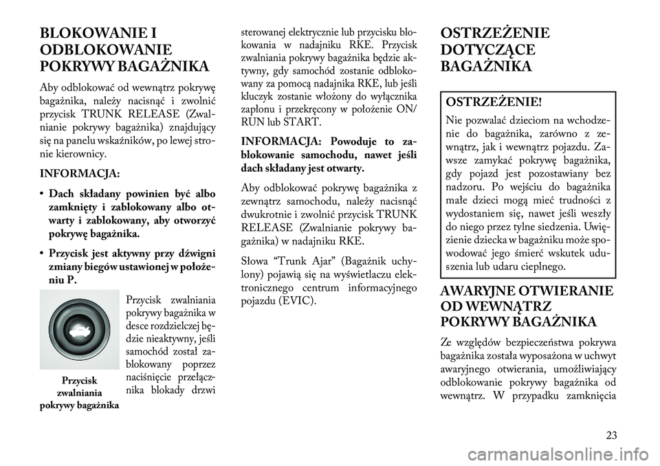Lancia Flavia 2013 Instrukcja obsługi (in Polish) BLOKOWANIE I
ODBLOKOWANIE
POKRYWY BAGAŻNIKA
Aby odblokować od wewnątrz pokrywę
bagażnika, należy nacisnąć i zwolnić
przycisk TRUNK RELEASE (Zwal-
nianie pokrywy bagażnika) znajdujący
się n Lancia Flavia 2013 Instrukcja obsługi (in Polish) BLOKOWANIE I
ODBLOKOWANIE
POKRYWY BAGAŻNIKA
Aby odblokować od wewnątrz pokrywę
bagażnika, należy nacisnąć i zwolnić
przycisk TRUNK RELEASE (Zwal-
nianie pokrywy bagażnika) znajdujący
się n