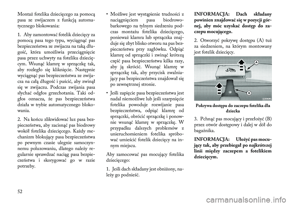 Lancia Flavia 2013  Instrukcja obsługi (in Polish) Montaż fotelika dziecięcego za pomocą
pasa ze zwijaczem z funkcją automa-
tycznego blokowania:
1. Aby zamontować fotelik dziecięcy za
pomocą pasa tego typu, wyciągnąć pas
bezpieczeństwa ze 