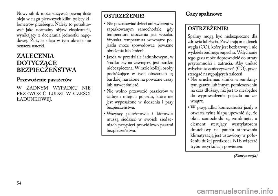 Lancia Flavia 2013  Instrukcja obsługi (in Polish) Nowy silnik może zużywać pewną ilość
oleju w ciągu pierwszych kilku tysięcy ki-
lometrów przebiegu. Należy to potrakto-
wać jako normalny objaw eksploatacji,
wynikający z docierania jednos