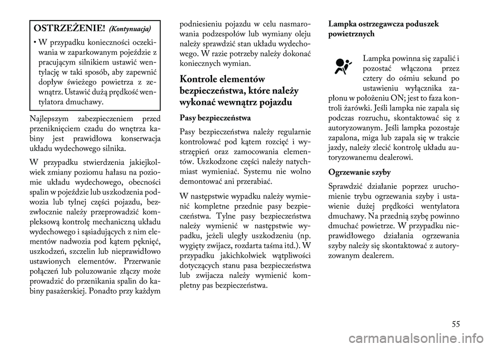 Lancia Flavia 2013  Instrukcja obsługi (in Polish) OSTRZEŻENIE!(Kontynuacja)
• W przypadku konieczności oczeki- wania w zaparkowanym poje\fdzie z
pracującym silnikiem ustawić wen-
tylację w taki sposób, aby zapewnić
dopływ świeżego powietr