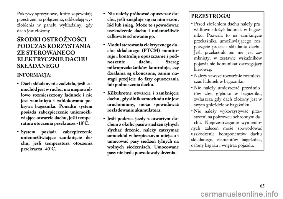 Lancia Flavia 2013  Instrukcja obsługi (in Polish) Pokrywy sprężynowe, które zapewniają
przestrzeń na połączenia, oddzielają wy-
żłobienia w panelu wykładziny, gdy
dach jest złożony.
ŚRODKI OST\fOŻNOŚCI
PODCZAS KORZYSTANIA
ZE STEROWANE
