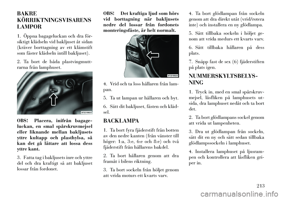 Lancia Flavia 2012 Drift- och underhållshandbok (in Swedish) BAKRE
KÖRRIKTNINGSVISARENS
LAMPOR
1. Öppna bagageluckan och dra för-
siktigt klädseln vid bakljuset åt sidan
(kräver borttagning av ett klämstift
som fäster klädseln intill bakljuset).
2. Ta Lancia Flavia 2012 Drift- och underhållshandbok (in Swedish) BAKRE
KÖRRIKTNINGSVISARENS
LAMPOR
1. Öppna bagageluckan och dra för-
siktigt klädseln vid bakljuset åt sidan
(kräver borttagning av ett klämstift
som fäster klädseln intill bakljuset).
2. Ta