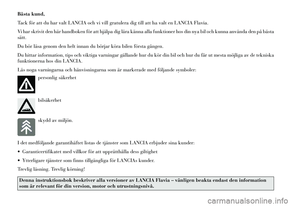 Lancia Flavia 2013 Drift- och underhållshandbok (in Swedish) Bästa kund,
Tack för att du har valt LANCIA och vi vill gratulera dig till att ha valt en LANCIA Flavia.
Vi har skrivit den här handboken för att hjälpa dig lära känna alla funktioner hos din n Lancia Flavia 2013 Drift- och underhållshandbok (in Swedish) Bästa kund,
Tack för att du har valt LANCIA och vi vill gratulera dig till att ha valt en LANCIA Flavia.
Vi har skrivit den här handboken för att hjälpa dig lära känna alla funktioner hos din n