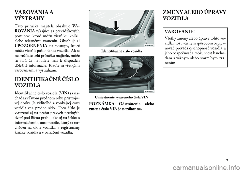 Lancia Flavia 2013  Návod na použitie a údržbu (in Slovak) VAROVANIA A
VÝSTRAHY
Táto príručka majiteľa obsahujeVA-
ROVANIA týkajúce sa prevádzkových
postupov, ktoré môžu viesť ku kolízii
alebo telesnému zraneniu. Obsahuje aj
UPOZORNENIA na post