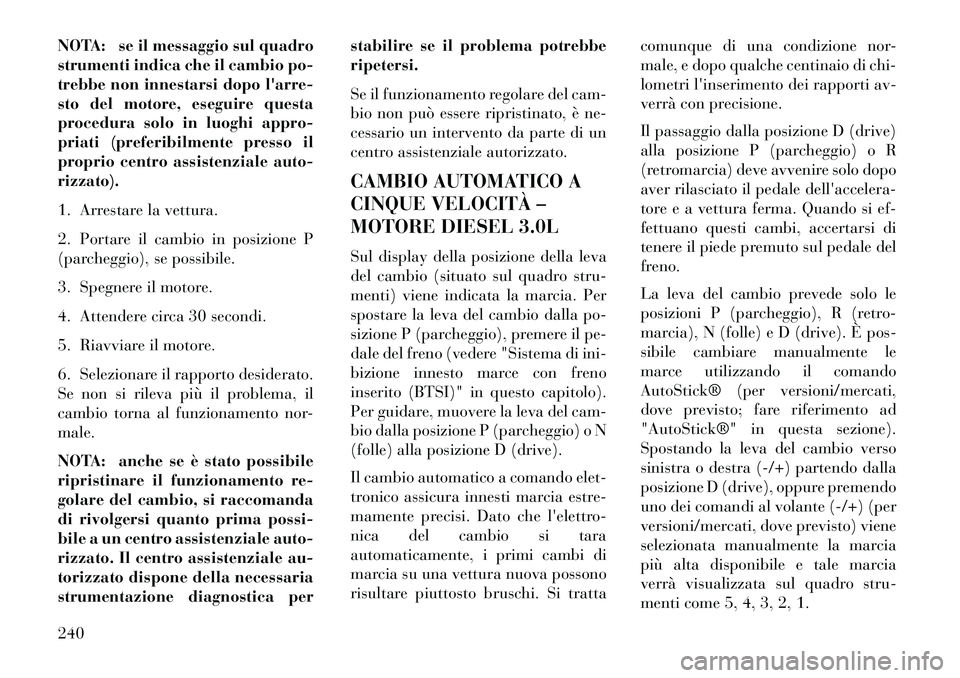 Lancia Thema 2013 Libretto Uso Manutenzione (in Italian) NOTA: se il messaggio sul quadro
strumenti indica che il cambio po-
trebbe non innestarsi dopo larre-
sto del motore, eseguire questa
procedura solo in luoghi appro-
priati (preferibilmente presso il Lancia Thema 2013 Libretto Uso Manutenzione (in Italian) NOTA: se il messaggio sul quadro
strumenti indica che il cambio po-
trebbe non innestarsi dopo larre-
sto del motore, eseguire questa
procedura solo in luoghi appro-
priati (preferibilmente presso il