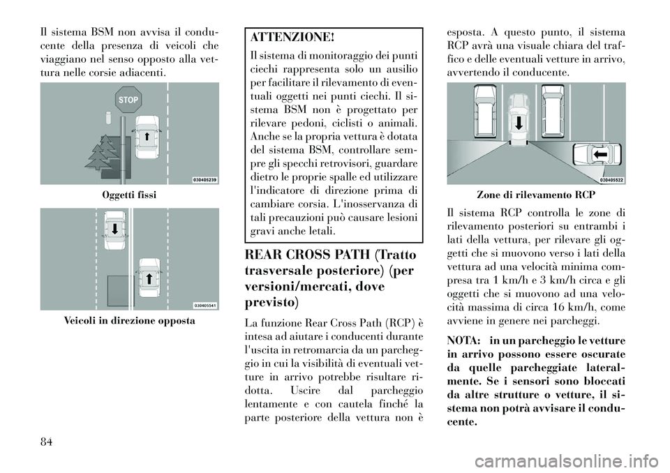 Lancia Thema 2013 Libretto Uso Manutenzione (in Italian) Il sistema BSM non avvisa il condu-
cente della presenza di veicoli che
viaggiano nel senso opposto alla vet-
tura nelle corsie adiacenti.
ATTENZIONE!
Il sistema di monitoraggio dei punti
ciechi rappr Lancia Thema 2013 Libretto Uso Manutenzione (in Italian) Il sistema BSM non avvisa il condu-
cente della presenza di veicoli che
viaggiano nel senso opposto alla vet-
tura nelle corsie adiacenti.
ATTENZIONE!
Il sistema di monitoraggio dei punti
ciechi rappr