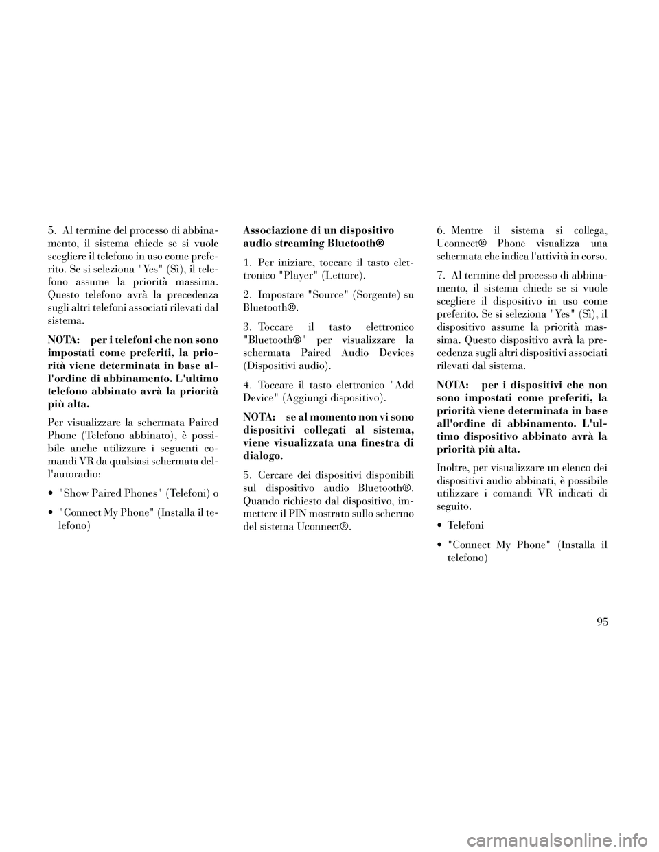 Lancia Thema 2014 Libretto Uso Manutenzione (in Italian) 5. Al termine del processo di abbina-
mento, il sistema chiede se si vuole
scegliere il telefono in uso come prefe-
rito. Se si seleziona "Yes" (Sì), il tele-
fono assume la priorità massima.
Questo Lancia Thema 2014 Libretto Uso Manutenzione (in Italian) 5. Al termine del processo di abbina-
mento, il sistema chiede se si vuole
scegliere il telefono in uso come prefe-
rito. Se si seleziona "Yes" (Sì), il tele-
fono assume la priorità massima.
Questo
