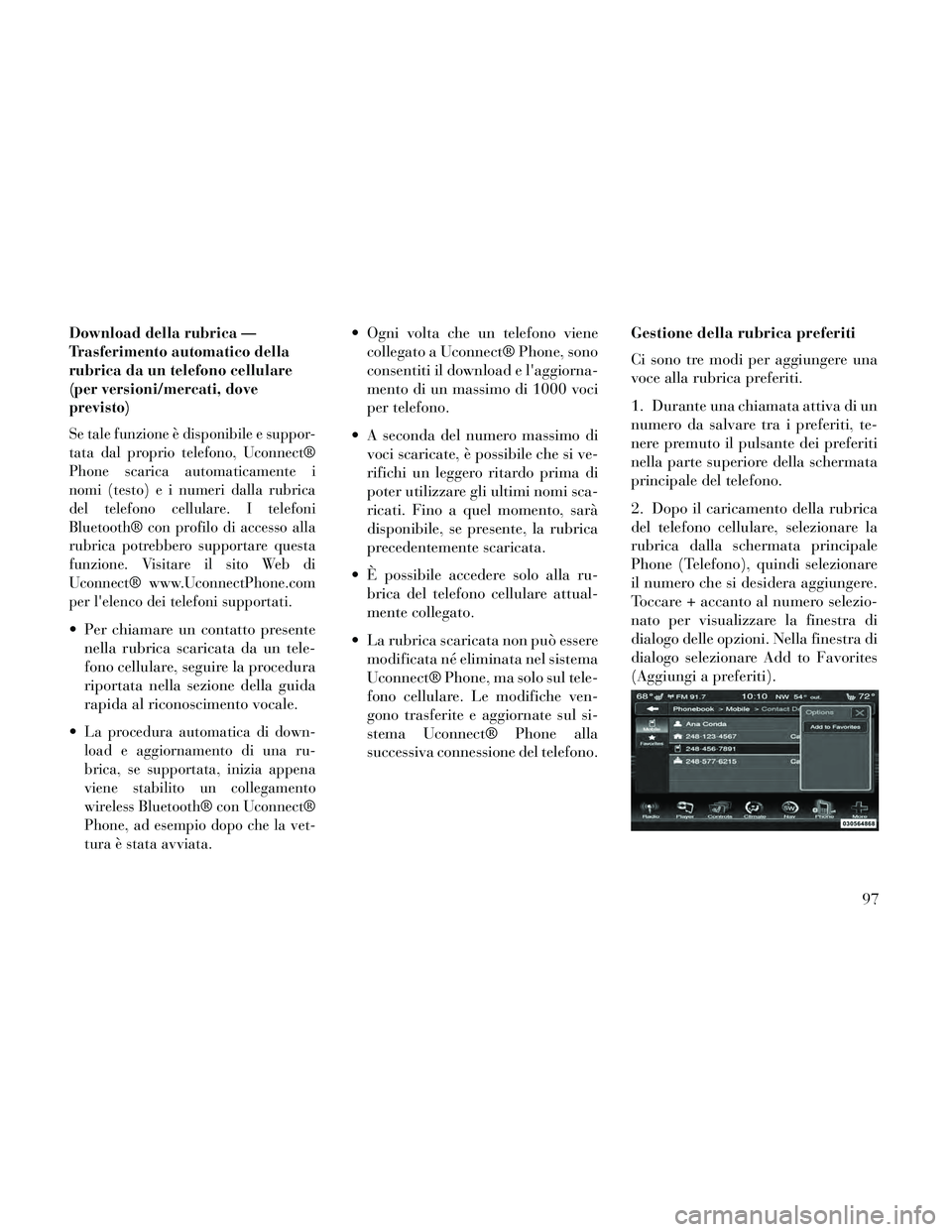 Lancia Thema 2014 Libretto Uso Manutenzione (in Italian) Download della rubrica —
Trasferimento automatico della
rubrica da un telefono cellulare
(per versioni/mercati, dove
previsto)
Se tale funzione è disponibile e suppor-
tata dal proprio telefono, Uc Lancia Thema 2014 Libretto Uso Manutenzione (in Italian) Download della rubrica —
Trasferimento automatico della
rubrica da un telefono cellulare
(per versioni/mercati, dove
previsto)
Se tale funzione è disponibile e suppor-
tata dal proprio telefono, Uc