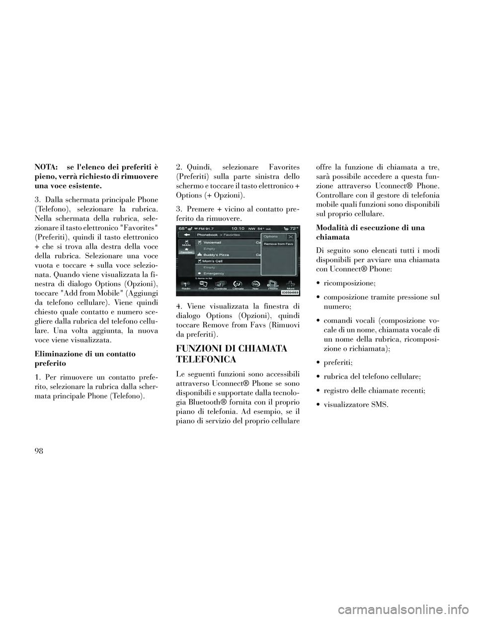 Lancia Thema 2014 Libretto Uso Manutenzione (in Italian) NOTA: se lelenco dei preferiti è
pieno, verrà richiesto di rimuovere
una voce esistente.
3. Dalla schermata principale Phone
(Telefono), selezionare la rubrica.
Nella schermata della rubrica, sele- Lancia Thema 2014 Libretto Uso Manutenzione (in Italian) NOTA: se lelenco dei preferiti è
pieno, verrà richiesto di rimuovere
una voce esistente.
3. Dalla schermata principale Phone
(Telefono), selezionare la rubrica.
Nella schermata della rubrica, sele-