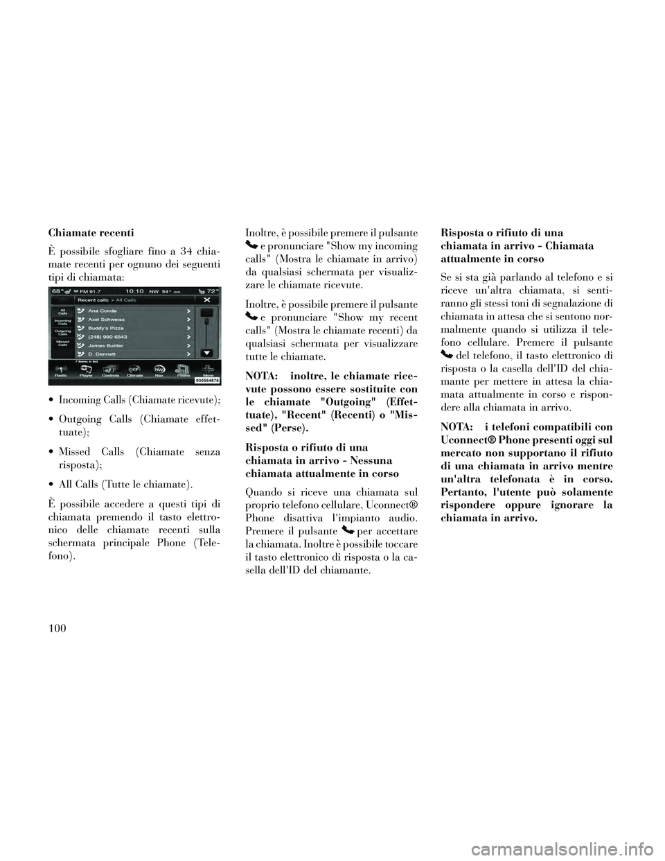 Lancia Thema 2014 Libretto Uso Manutenzione (in Italian) Chiamate recenti
È possibile sfogliare fino a 34 chia-
mate recenti per ognuno dei seguenti
tipi di chiamata:
Incoming Calls (Chiamate ricevute);
Outgoing Calls (Chiamate effet-tuate);
Missed Call Lancia Thema 2014 Libretto Uso Manutenzione (in Italian) Chiamate recenti
È possibile sfogliare fino a 34 chia-
mate recenti per ognuno dei seguenti
tipi di chiamata:
Incoming Calls (Chiamate ricevute);
Outgoing Calls (Chiamate effet-tuate);
Missed Call