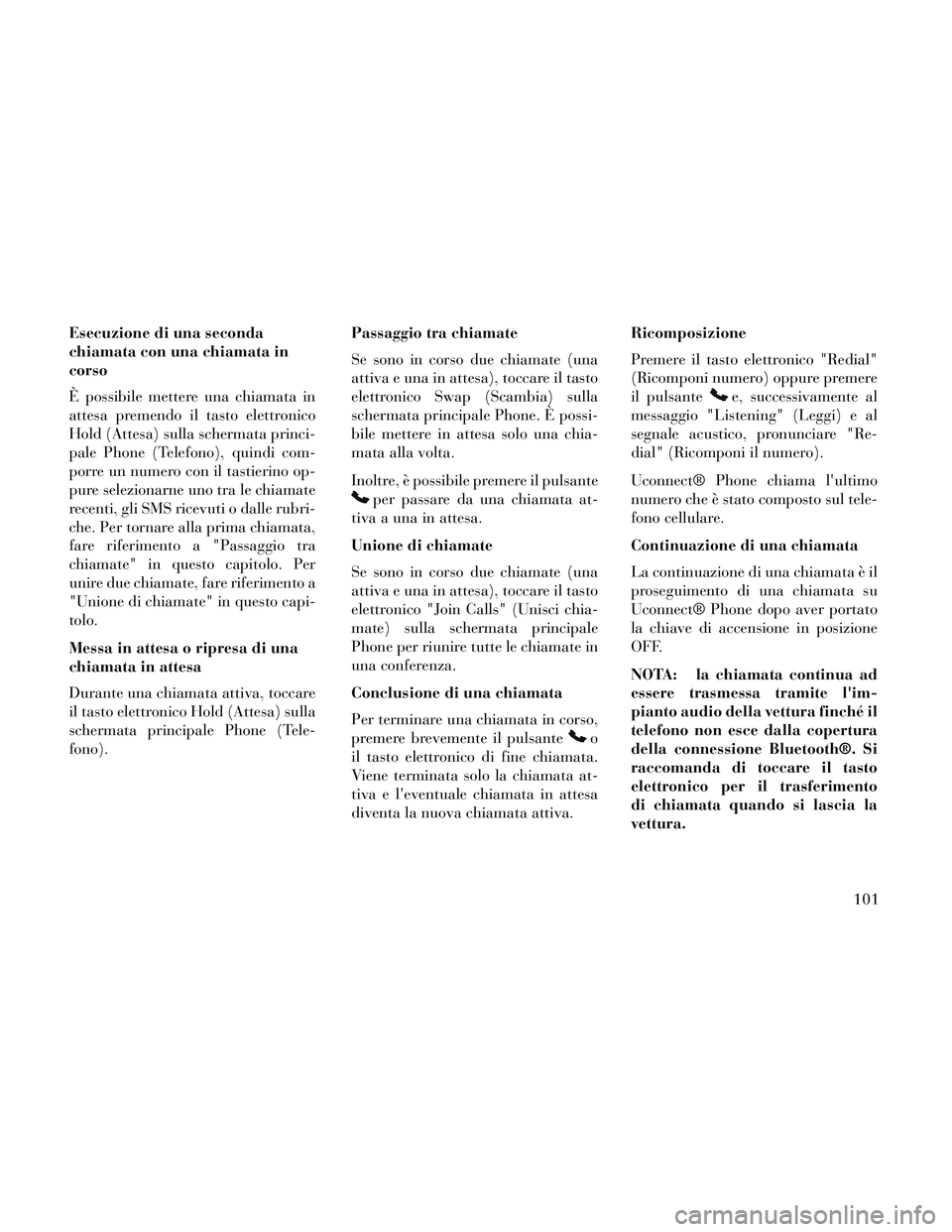 Lancia Thema 2014 Libretto Uso Manutenzione (in Italian) Esecuzione di una seconda
chiamata con una chiamata in
corso
È possibile mettere una chiamata in
attesa premendo il tasto elettronico
Hold (Attesa) sulla schermata princi-
pale Phone (Telefono), quin Lancia Thema 2014 Libretto Uso Manutenzione (in Italian) Esecuzione di una seconda
chiamata con una chiamata in
corso
È possibile mettere una chiamata in
attesa premendo il tasto elettronico
Hold (Attesa) sulla schermata princi-
pale Phone (Telefono), quin