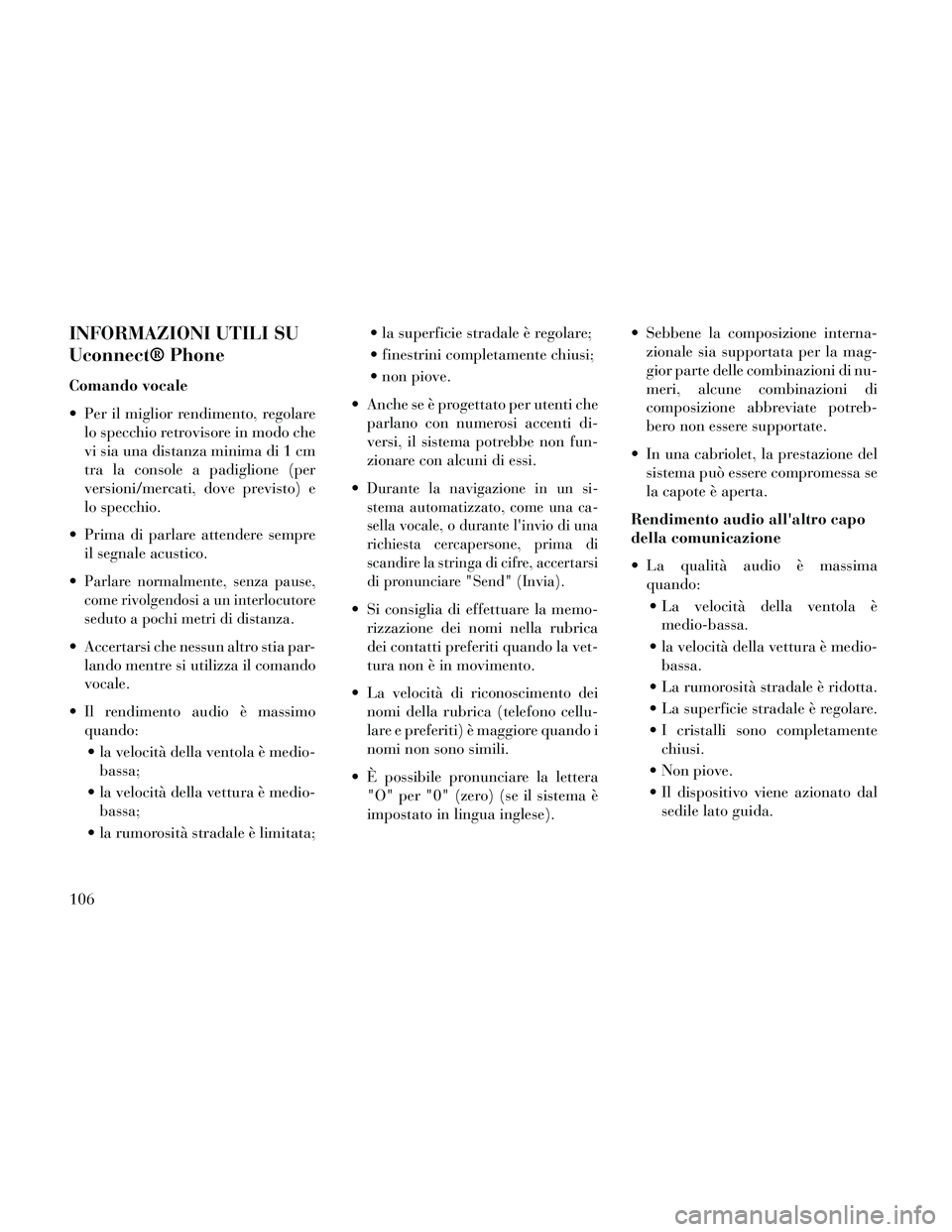 Lancia Thema 2014 Libretto Uso Manutenzione (in Italian) INFORMAZIONI UTILI SU
Uconnect® Phone
Comando vocale
Per il miglior rendimento, regolarelo specchio retrovisore in modo che
vi sia una distanza minima di 1 cm
tra la console a padiglione (per
versio Lancia Thema 2014 Libretto Uso Manutenzione (in Italian) INFORMAZIONI UTILI SU
Uconnect® Phone
Comando vocale
Per il miglior rendimento, regolarelo specchio retrovisore in modo che
vi sia una distanza minima di 1 cm
tra la console a padiglione (per
versio