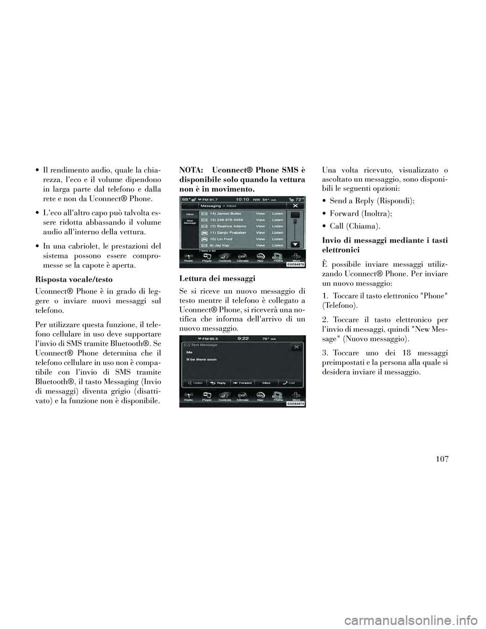 Lancia Thema 2014 Libretto Uso Manutenzione (in Italian) Il rendimento audio, quale la chia-rezza, leco e il volume dipendono
in larga parte dal telefono e dalla
rete e non da Uconnect® Phone.
Leco allaltro capo può talvolta es- sere ridotta abbassan Lancia Thema 2014 Libretto Uso Manutenzione (in Italian) Il rendimento audio, quale la chia-rezza, leco e il volume dipendono
in larga parte dal telefono e dalla
rete e non da Uconnect® Phone.
Leco allaltro capo può talvolta es- sere ridotta abbassan