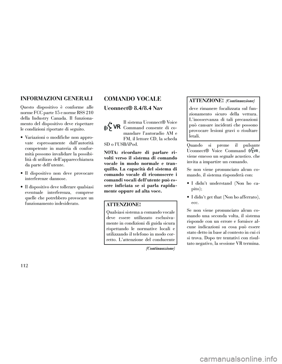 Lancia Thema 2014 Libretto Uso Manutenzione (in Italian) INFORMAZIONI GENERALI
Questo dispositivo è conforme alle
norme FCC parte 15 e norme RSS 210
della Industry Canada. Il funziona-
mento del dispositivo deve rispettare
le condizioni riportate di seguit Lancia Thema 2014 Libretto Uso Manutenzione (in Italian) INFORMAZIONI GENERALI
Questo dispositivo è conforme alle
norme FCC parte 15 e norme RSS 210
della Industry Canada. Il funziona-
mento del dispositivo deve rispettare
le condizioni riportate di seguit