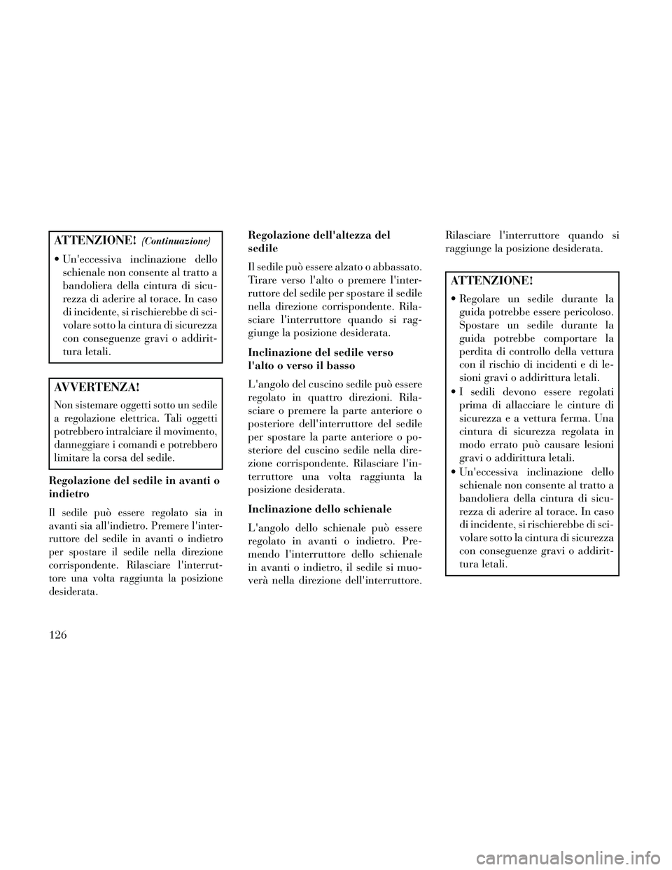 Lancia Thema 2014 Libretto Uso Manutenzione (in Italian) ATTENZIONE!(Continuazione)
Uneccessiva inclinazione delloschienale non consente al tratto a
bandoliera della cintura di sicu-
rezza di aderire al torace. In caso
di incidente, si rischierebbe di sci Lancia Thema 2014 Libretto Uso Manutenzione (in Italian) ATTENZIONE!(Continuazione)
Uneccessiva inclinazione delloschienale non consente al tratto a
bandoliera della cintura di sicu-
rezza di aderire al torace. In caso
di incidente, si rischierebbe di sci