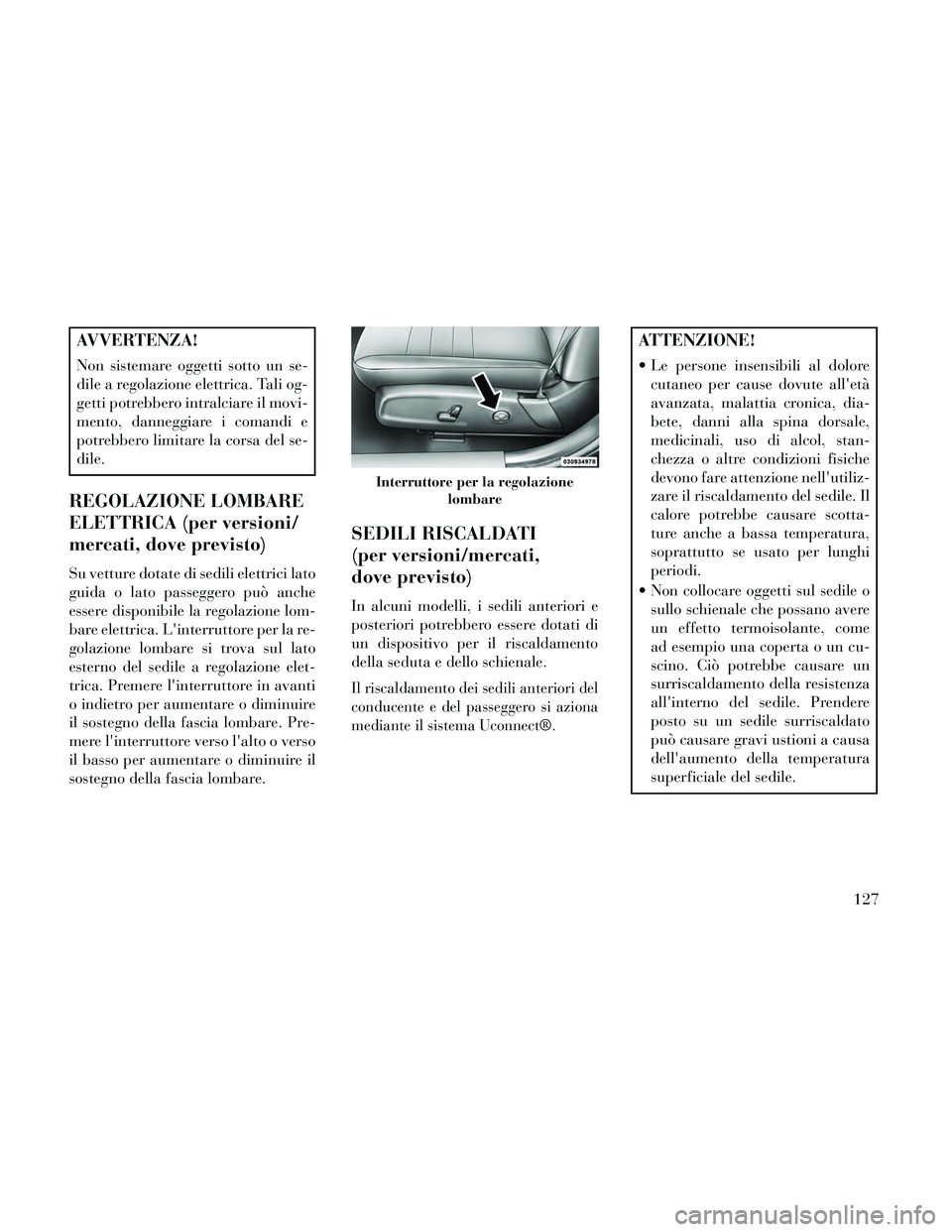 Lancia Thema 2014 Libretto Uso Manutenzione (in Italian) AVVERTENZA!
Non sistemare oggetti sotto un se-
dile a regolazione elettrica. Tali og-
getti potrebbero intralciare il movi-
mento, danneggiare i comandi e
potrebbero limitare la corsa del se-
dile.
RE Lancia Thema 2014 Libretto Uso Manutenzione (in Italian) AVVERTENZA!
Non sistemare oggetti sotto un se-
dile a regolazione elettrica. Tali og-
getti potrebbero intralciare il movi-
mento, danneggiare i comandi e
potrebbero limitare la corsa del se-
dile.
RE