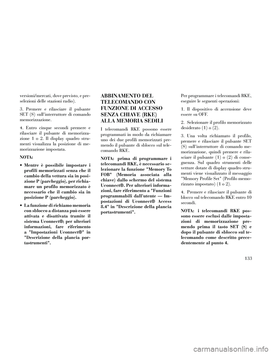Lancia Thema 2014 Libretto Uso Manutenzione (in Italian) versioni/mercati, dove previsto, e pre-
selezioni delle stazioni radio).
3. Premere e rilasciare il pulsante
SET (S) sullinterruttore di comando
memorizzazione.
4. Entro cinque secondi premere e
rila Lancia Thema 2014 Libretto Uso Manutenzione (in Italian) versioni/mercati, dove previsto, e pre-
selezioni delle stazioni radio).
3. Premere e rilasciare il pulsante
SET (S) sullinterruttore di comando
memorizzazione.
4. Entro cinque secondi premere e
rila