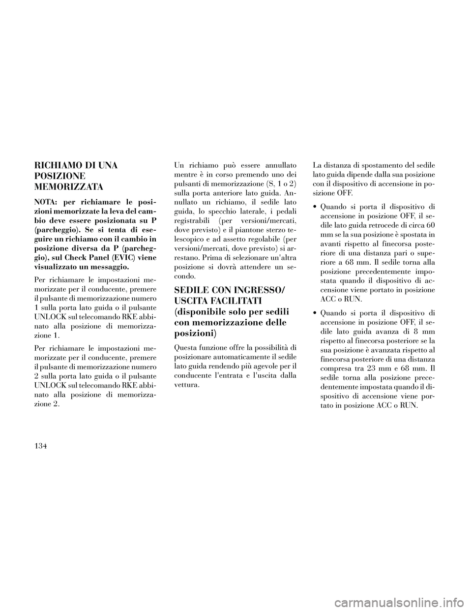 Lancia Thema 2014 Libretto Uso Manutenzione (in Italian) RICHIAMO DI UNA
POSIZIONE
MEMORIZZATA
NOTA: per richiamare le posi-
zioni memorizzate la leva del cam-
bio deve essere posizionata su P
(parcheggio). Se si tenta di ese-
guire un richiamo con il cambi Lancia Thema 2014 Libretto Uso Manutenzione (in Italian) RICHIAMO DI UNA
POSIZIONE
MEMORIZZATA
NOTA: per richiamare le posi-
zioni memorizzate la leva del cam-
bio deve essere posizionata su P
(parcheggio). Se si tenta di ese-
guire un richiamo con il cambi