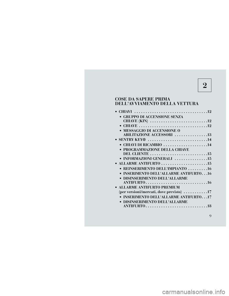 Lancia Thema 2014  Libretto Uso Manutenzione (in Italian) 2
COSE DA SAPERE PRIMA
DELLAVVIAMENTO DELLA VETTURA
 CHIAVI .................................12 GRUPPO DI ACCENSIONE SENZACHIAVE(KIN) ..........................12
 CHIAVE ............................