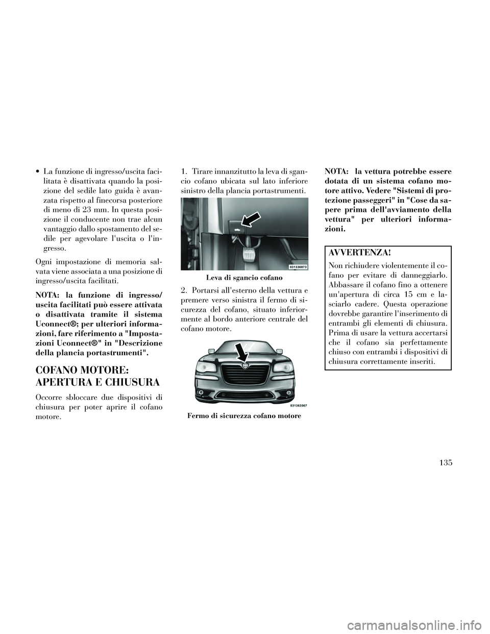 Lancia Thema 2014 Libretto Uso Manutenzione (in Italian) La funzione di ingresso/uscita faci-litata è disattivata quando la posi-
zione del sedile lato guida è avan-
zata rispetto al finecorsa posteriore
di meno di 23 mm. In questa posi-
zione il conduce Lancia Thema 2014 Libretto Uso Manutenzione (in Italian) La funzione di ingresso/uscita faci-litata è disattivata quando la posi-
zione del sedile lato guida è avan-
zata rispetto al finecorsa posteriore
di meno di 23 mm. In questa posi-
zione il conduce