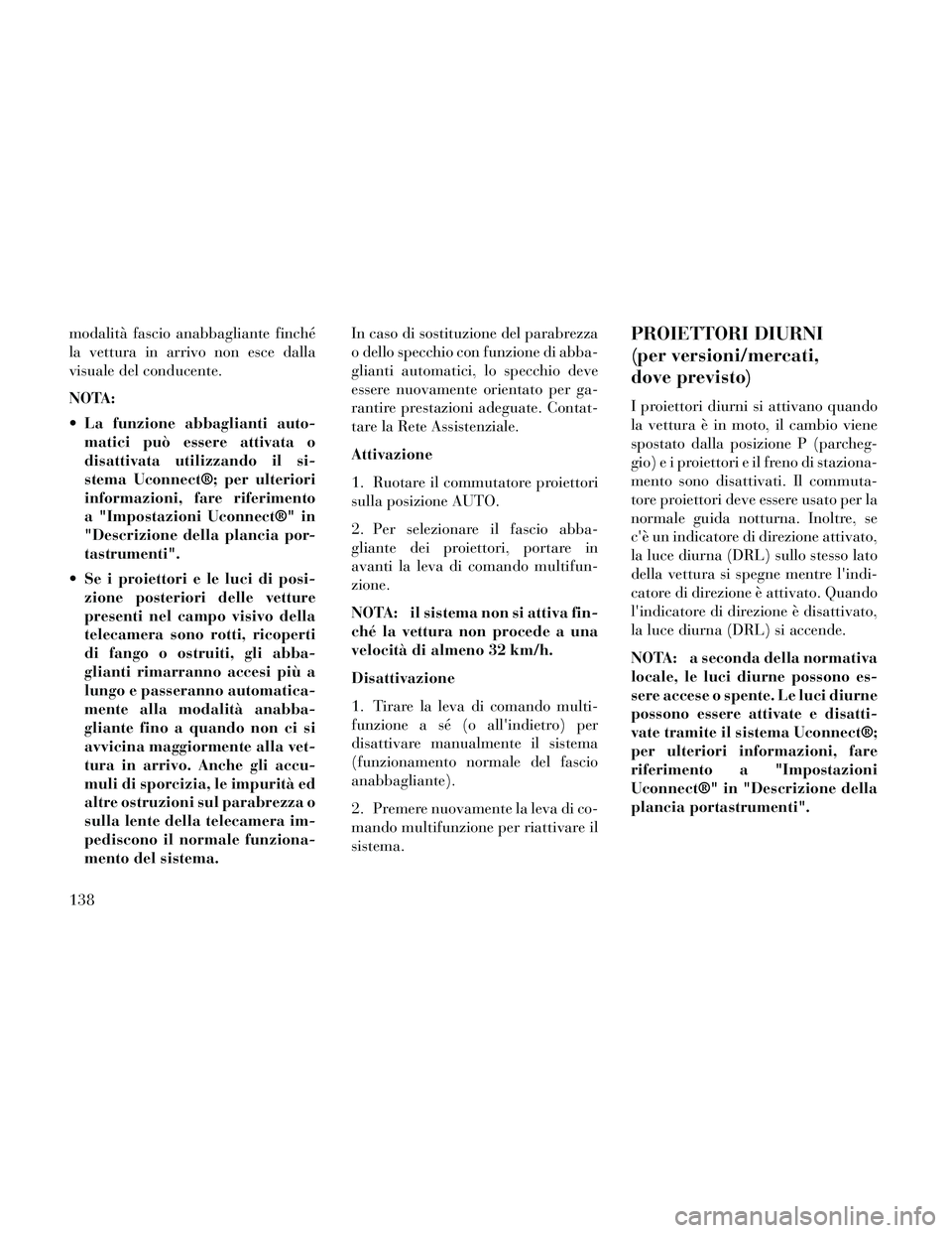 Lancia Thema 2014 Libretto Uso Manutenzione (in Italian) modalità fascio anabbagliante finché
la vettura in arrivo non esce dalla
visuale del conducente.
NOTA:
La funzione abbaglianti auto-matici può essere attivata o
disattivata utilizzando il si-
stem Lancia Thema 2014 Libretto Uso Manutenzione (in Italian) modalità fascio anabbagliante finché
la vettura in arrivo non esce dalla
visuale del conducente.
NOTA:
La funzione abbaglianti auto-matici può essere attivata o
disattivata utilizzando il si-
stem