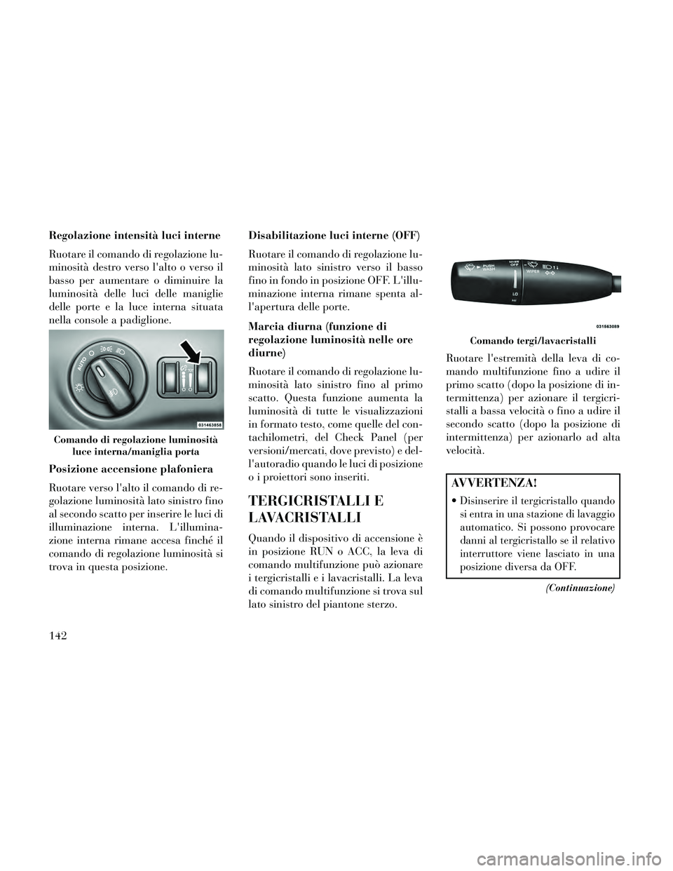 Lancia Thema 2014 Libretto Uso Manutenzione (in Italian) Regolazione intensità luci interne
Ruotare il comando di regolazione lu-
minosità destro verso lalto o verso il
basso per aumentare o diminuire la
luminosità delle luci delle maniglie
delle porte Lancia Thema 2014 Libretto Uso Manutenzione (in Italian) Regolazione intensità luci interne
Ruotare il comando di regolazione lu-
minosità destro verso lalto o verso il
basso per aumentare o diminuire la
luminosità delle luci delle maniglie
delle porte
