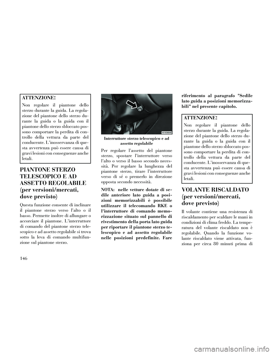 Lancia Thema 2014 Libretto Uso Manutenzione (in Italian) ATTENZIONE!
Non regolare il piantone dello
sterzo durante la guida. La regola-
zione del piantone dello sterzo du-
rante la guida o la guida con il
piantone dello sterzo sbloccato pos-
sono comportare Lancia Thema 2014 Libretto Uso Manutenzione (in Italian) ATTENZIONE!
Non regolare il piantone dello
sterzo durante la guida. La regola-
zione del piantone dello sterzo du-
rante la guida o la guida con il
piantone dello sterzo sbloccato pos-
sono comportare