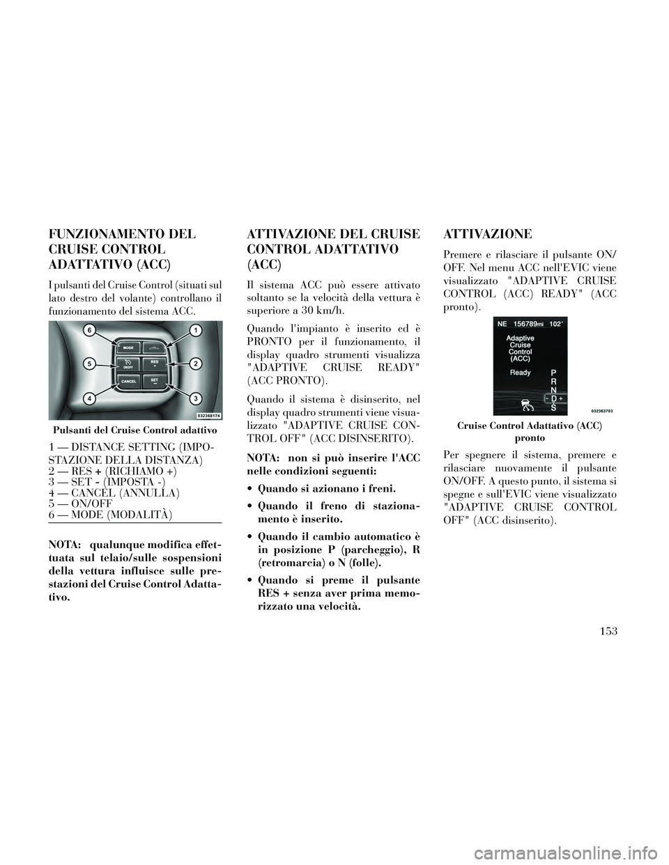 Lancia Thema 2014 Libretto Uso Manutenzione (in Italian) FUNZIONAMENTO DEL
CRUISE CONTROL
ADATTATIVO (ACC)
I pulsanti del Cruise Control (situati sul
lato destro del volante) controllano il
funzionamento del sistema ACC.
NOTA: qualunque modifica effet-
tuat Lancia Thema 2014 Libretto Uso Manutenzione (in Italian) FUNZIONAMENTO DEL
CRUISE CONTROL
ADATTATIVO (ACC)
I pulsanti del Cruise Control (situati sul
lato destro del volante) controllano il
funzionamento del sistema ACC.
NOTA: qualunque modifica effet-
tuat