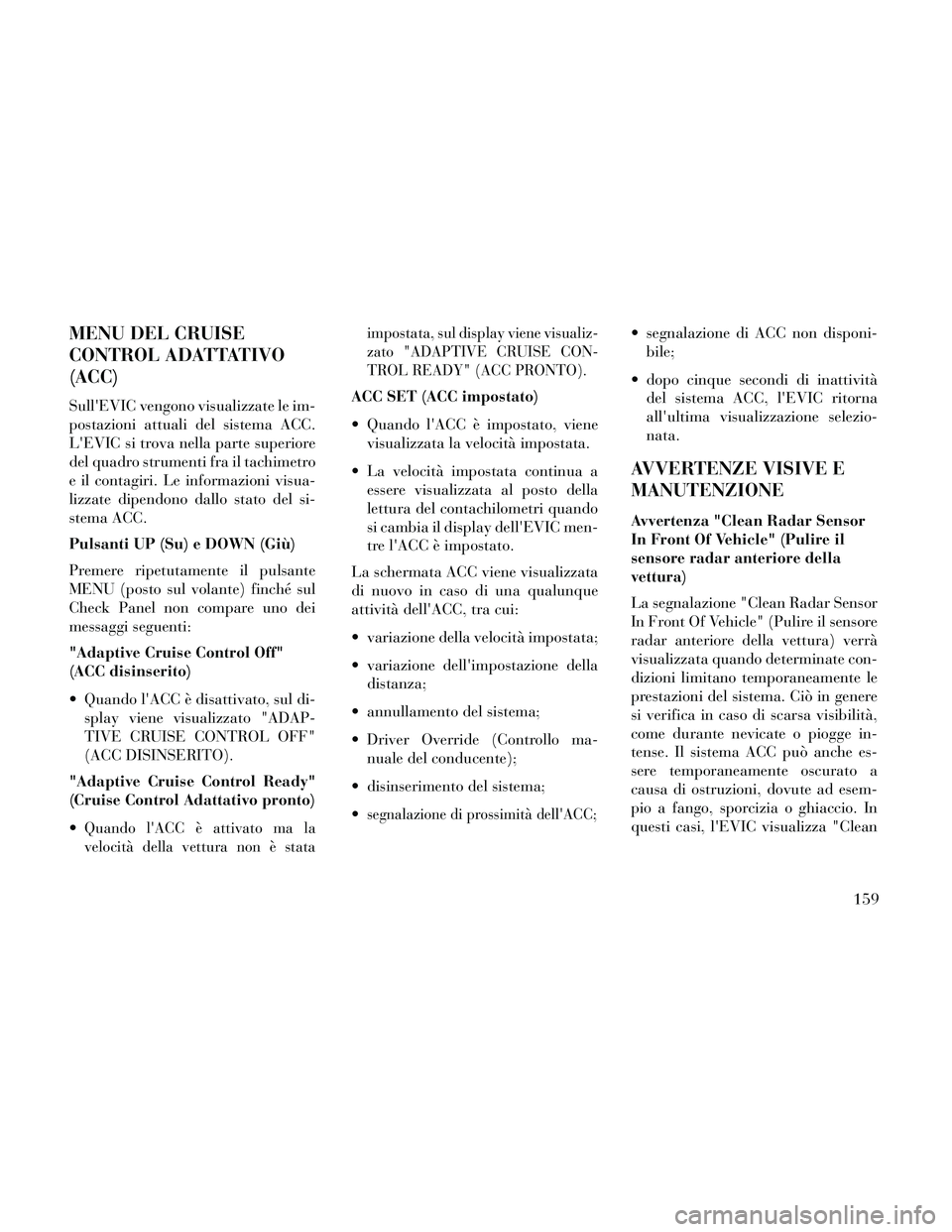 Lancia Thema 2014 Libretto Uso Manutenzione (in Italian) MENU DEL CRUISE
CONTROL ADATTATIVO
(ACC)
SullEVIC vengono visualizzate le im-
postazioni attuali del sistema ACC.
LEVIC si trova nella parte superiore
del quadro strumenti fra il tachimetro
e il con Lancia Thema 2014 Libretto Uso Manutenzione (in Italian) MENU DEL CRUISE
CONTROL ADATTATIVO
(ACC)
SullEVIC vengono visualizzate le im-
postazioni attuali del sistema ACC.
LEVIC si trova nella parte superiore
del quadro strumenti fra il tachimetro
e il con