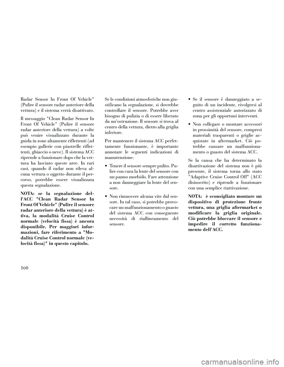 Lancia Thema 2014 Libretto Uso Manutenzione (in Italian) Radar Sensor In Front Of Vehicle"
(Pulire il sensore radar anteriore della
vettura) e il sistema verrà disattivato.
Il messaggio "Clean Radar Sensor In
Front Of Vehicle" (Pulire il sensore
radar ante Lancia Thema 2014 Libretto Uso Manutenzione (in Italian) Radar Sensor In Front Of Vehicle"
(Pulire il sensore radar anteriore della
vettura) e il sistema verrà disattivato.
Il messaggio "Clean Radar Sensor In
Front Of Vehicle" (Pulire il sensore
radar ante