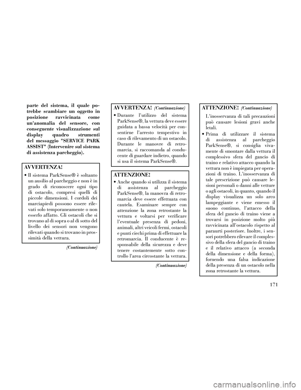 Lancia Thema 2014 Libretto Uso Manutenzione (in Italian) parte del sistema, il quale po-
trebbe scambiare un oggetto in
posizione ravvicinata come
unanomalia del sensore, con
conseguente visualizzazione sul
display quadro strumenti
del messaggio "SERVICE P Lancia Thema 2014 Libretto Uso Manutenzione (in Italian) parte del sistema, il quale po-
trebbe scambiare un oggetto in
posizione ravvicinata come
unanomalia del sensore, con
conseguente visualizzazione sul
display quadro strumenti
del messaggio "SERVICE P
