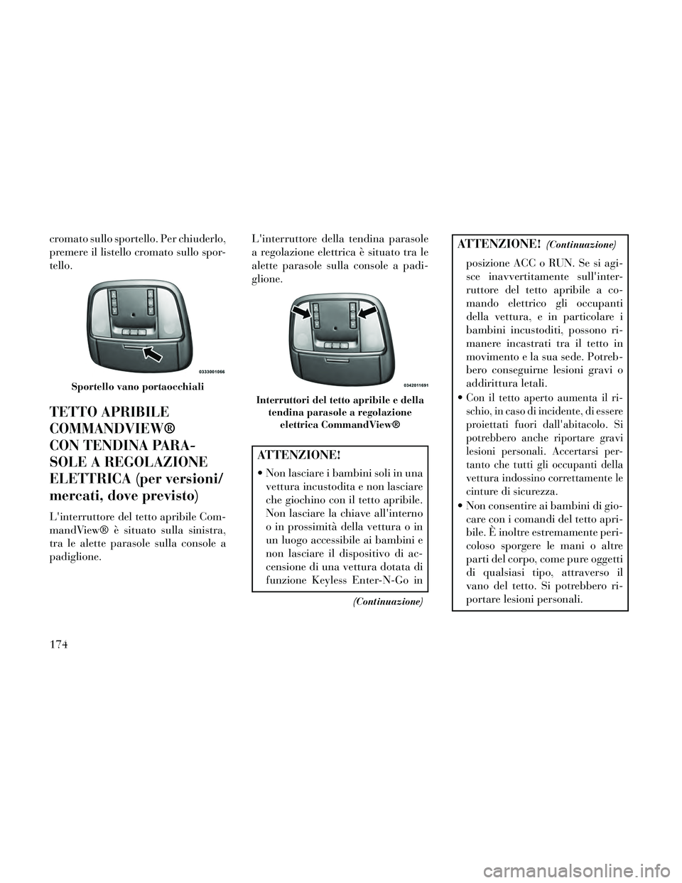 Lancia Thema 2014 Libretto Uso Manutenzione (in Italian) cromato sullo sportello. Per chiuderlo,
premere il listello cromato sullo spor-
tello.
TETTO APRIBILE
COMMANDVIEW®
CON TENDINA PARA-
SOLE A REGOLAZIONE
ELETTRICA (per versioni/
mercati, dove previsto Lancia Thema 2014 Libretto Uso Manutenzione (in Italian) cromato sullo sportello. Per chiuderlo,
premere il listello cromato sullo spor-
tello.
TETTO APRIBILE
COMMANDVIEW®
CON TENDINA PARA-
SOLE A REGOLAZIONE
ELETTRICA (per versioni/
mercati, dove previsto