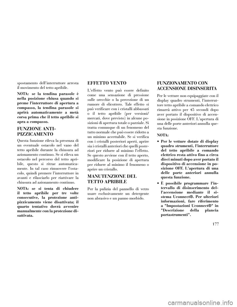 Lancia Thema 2014 Libretto Uso Manutenzione (in Italian) spostamento dellinterruttore arresta
il movimento del tetto apribile.
NOTA: se la tendina parasole è
nella posizione chiusa quando si
preme linterruttore di apertura a
compasso, la tendina parasole Lancia Thema 2014 Libretto Uso Manutenzione (in Italian) spostamento dellinterruttore arresta
il movimento del tetto apribile.
NOTA: se la tendina parasole è
nella posizione chiusa quando si
preme linterruttore di apertura a
compasso, la tendina parasole