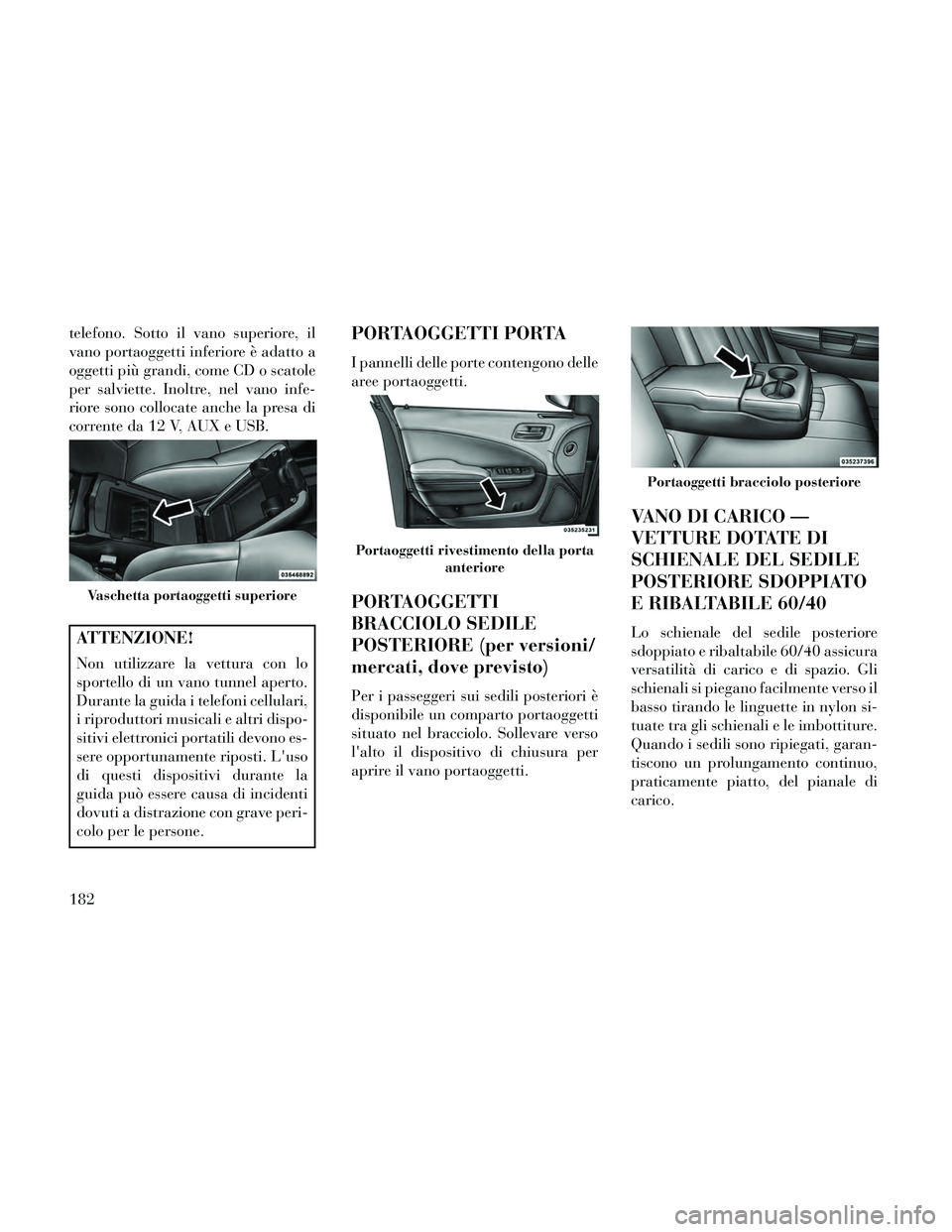 Lancia Thema 2014 Libretto Uso Manutenzione (in Italian) telefono. Sotto il vano superiore, il
vano portaoggetti inferiore è adatto a
oggetti più grandi, come CD o scatole
per salviette. Inoltre, nel vano infe-
riore sono collocate anche la presa di
corre Lancia Thema 2014 Libretto Uso Manutenzione (in Italian) telefono. Sotto il vano superiore, il
vano portaoggetti inferiore è adatto a
oggetti più grandi, come CD o scatole
per salviette. Inoltre, nel vano infe-
riore sono collocate anche la presa di
corre