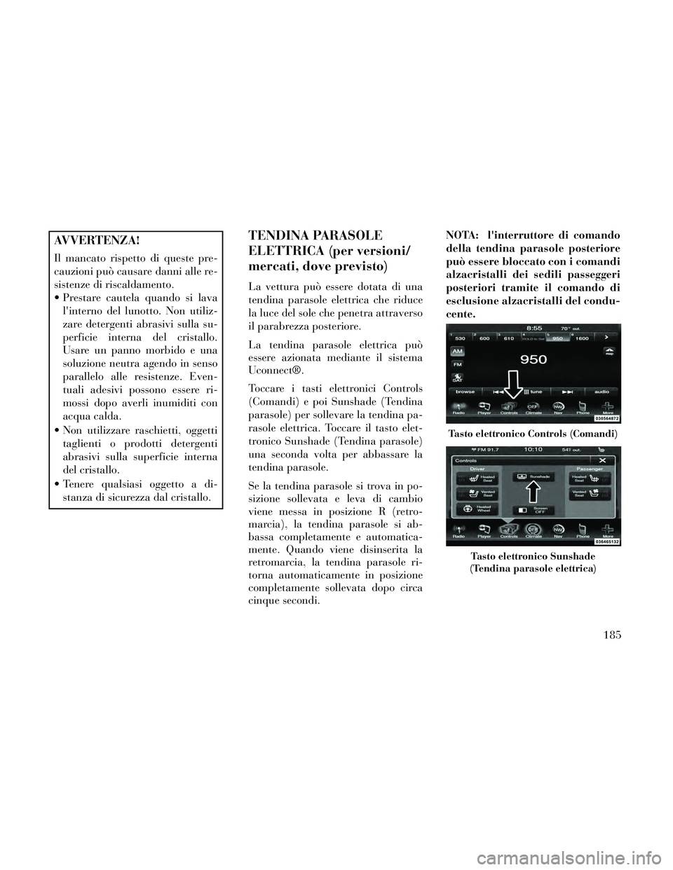 Lancia Thema 2014 Libretto Uso Manutenzione (in Italian) AVVERTENZA!
Il mancato rispetto di queste pre-
cauzioni può causare danni alle re-
sistenze di riscaldamento.
Prestare cautela quando si lavalinterno del lunotto. Non utiliz-
zare detergenti abrasi Lancia Thema 2014 Libretto Uso Manutenzione (in Italian) AVVERTENZA!
Il mancato rispetto di queste pre-
cauzioni può causare danni alle re-
sistenze di riscaldamento.
Prestare cautela quando si lavalinterno del lunotto. Non utiliz-
zare detergenti abrasi