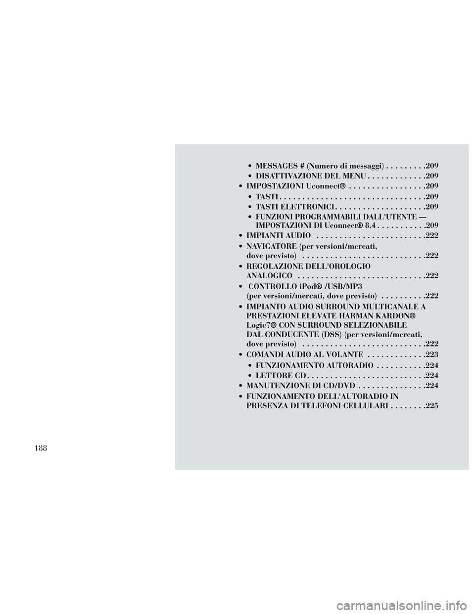Lancia Thema 2014 Libretto Uso Manutenzione (in Italian) MESSAGES # (Numero di messaggi).........209
DISATTIVAZIONE DEL MENU .............209
IMPOSTAZIONI Uconnect® .................209
TASTI................................209
TASTI ELETTRONICI ...... Lancia Thema 2014 Libretto Uso Manutenzione (in Italian) MESSAGES # (Numero di messaggi).........209
DISATTIVAZIONE DEL MENU .............209
IMPOSTAZIONI Uconnect® .................209
TASTI................................209
TASTI ELETTRONICI ......