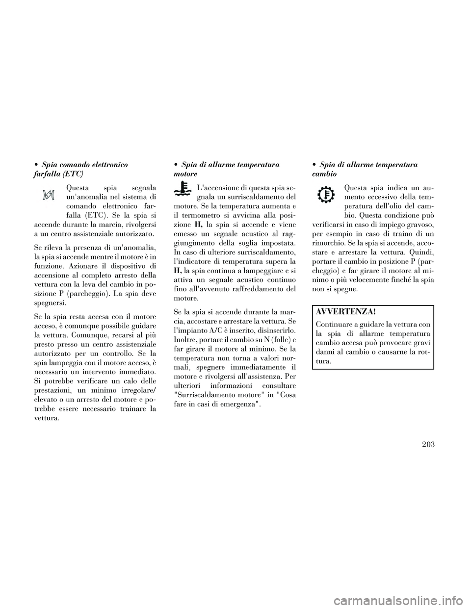 Lancia Thema 2014 Libretto Uso Manutenzione (in Italian) Spia comando elettronico
farfalla (ETC)Questa spia segnala
unanomalia nel sistema di
comando elettronico far-
falla (ETC). Se la spia si
accende durante la marcia, rivolgersi
a un centro assistenzia Lancia Thema 2014 Libretto Uso Manutenzione (in Italian) Spia comando elettronico
farfalla (ETC)Questa spia segnala
unanomalia nel sistema di
comando elettronico far-
falla (ETC). Se la spia si
accende durante la marcia, rivolgersi
a un centro assistenzia