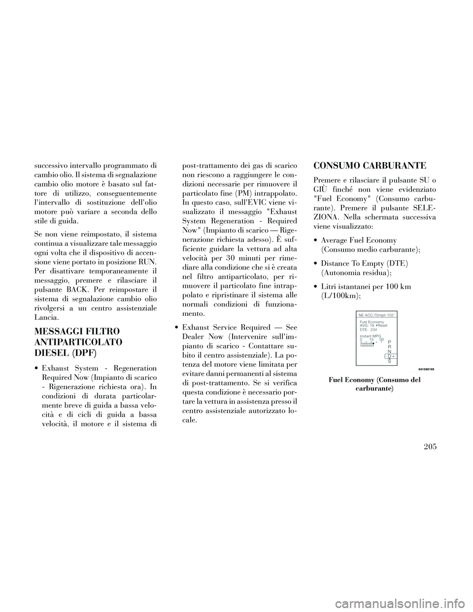 Lancia Thema 2014 Libretto Uso Manutenzione (in Italian) successivo intervallo programmato di
cambio olio. Il sistema di segnalazione
cambio olio motore è basato sul fat-
tore di utilizzo, conseguentemente
lintervallo di sostituzione dellolio
motore può Lancia Thema 2014 Libretto Uso Manutenzione (in Italian) successivo intervallo programmato di
cambio olio. Il sistema di segnalazione
cambio olio motore è basato sul fat-
tore di utilizzo, conseguentemente
lintervallo di sostituzione dellolio
motore può