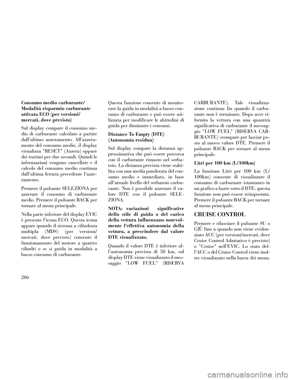 Lancia Thema 2014 Libretto Uso Manutenzione (in Italian) Consumo medio carburante/
Modalità risparmio carburante
attivata ECO (per versioni/
mercati, dove previsto)
Sul display compare il consumo me-
dio di carburante calcolato a partire
dallultimo azzera Lancia Thema 2014 Libretto Uso Manutenzione (in Italian) Consumo medio carburante/
Modalità risparmio carburante
attivata ECO (per versioni/
mercati, dove previsto)
Sul display compare il consumo me-
dio di carburante calcolato a partire
dallultimo azzera