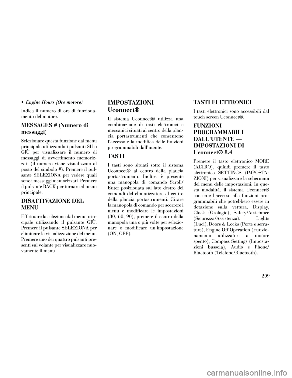 Lancia Thema 2014 Libretto Uso Manutenzione (in Italian) Engine Hours (Ore motore)
Indica il numero di ore di funziona-
mento del motore.
MESSAGES # (Numero di
messaggi)
Selezionare questa funzione dal menu
principale utilizzando i pulsanti SU o
GIÙ per v Lancia Thema 2014 Libretto Uso Manutenzione (in Italian) Engine Hours (Ore motore)
Indica il numero di ore di funziona-
mento del motore.
MESSAGES # (Numero di
messaggi)
Selezionare questa funzione dal menu
principale utilizzando i pulsanti SU o
GIÙ per v