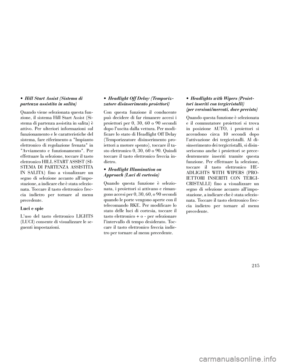 Lancia Thema 2014 Libretto Uso Manutenzione (in Italian) Hill Start Assist (Sistema di
partenza assistita in salita)
Quando viene selezionata questa fun-
zione, il sistema Hill Start Assist (Si-
stema di partenza assistita in salita) è
attivo. Per ulterio Lancia Thema 2014 Libretto Uso Manutenzione (in Italian) Hill Start Assist (Sistema di
partenza assistita in salita)
Quando viene selezionata questa fun-
zione, il sistema Hill Start Assist (Si-
stema di partenza assistita in salita) è
attivo. Per ulterio