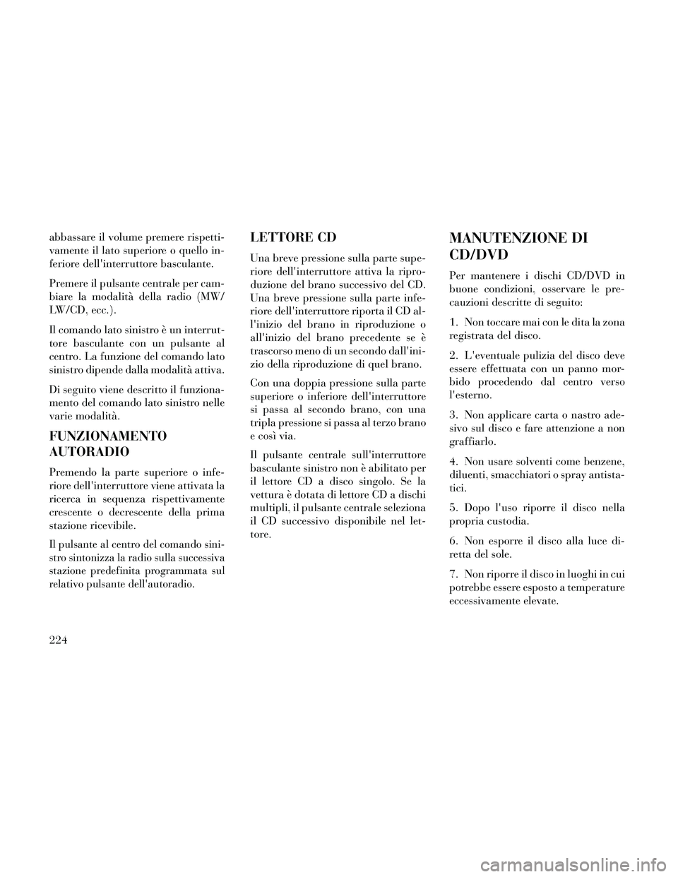 Lancia Thema 2014 Libretto Uso Manutenzione (in Italian) abbassare il volume premere rispetti-
vamente il lato superiore o quello in-
feriore dellinterruttore basculante.
Premere il pulsante centrale per cam-
biare la modalità della radio (MW/
LW/CD, ecc. Lancia Thema 2014 Libretto Uso Manutenzione (in Italian) abbassare il volume premere rispetti-
vamente il lato superiore o quello in-
feriore dellinterruttore basculante.
Premere il pulsante centrale per cam-
biare la modalità della radio (MW/
LW/CD, ecc.