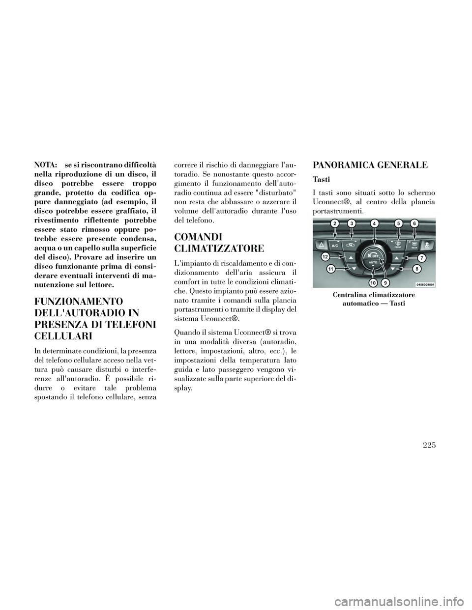 Lancia Thema 2014 Libretto Uso Manutenzione (in Italian) NOTA: se si riscontrano difficoltà
nella riproduzione di un disco, il
disco potrebbe essere troppo
grande, protetto da codifica op-
pure danneggiato (ad esempio, il
disco potrebbe essere graffiato, i Lancia Thema 2014 Libretto Uso Manutenzione (in Italian) NOTA: se si riscontrano difficoltà
nella riproduzione di un disco, il
disco potrebbe essere troppo
grande, protetto da codifica op-
pure danneggiato (ad esempio, il
disco potrebbe essere graffiato, i
