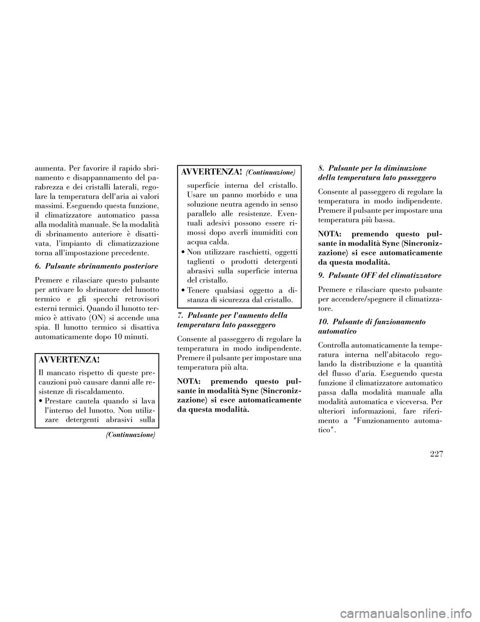 Lancia Thema 2014 Libretto Uso Manutenzione (in Italian) aumenta. Per favorire il rapido sbri-
namento e disappannamento del pa-
rabrezza e dei cristalli laterali, rego-
lare la temperatura dellaria ai valori
massimi. Eseguendo questa funzione,
il climatiz Lancia Thema 2014 Libretto Uso Manutenzione (in Italian) aumenta. Per favorire il rapido sbri-
namento e disappannamento del pa-
rabrezza e dei cristalli laterali, rego-
lare la temperatura dellaria ai valori
massimi. Eseguendo questa funzione,
il climatiz