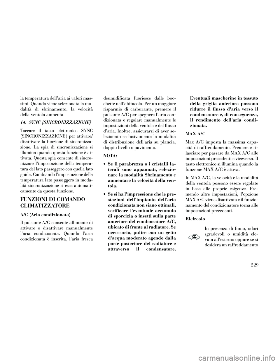 Lancia Thema 2014 Libretto Uso Manutenzione (in Italian) la temperatura dellaria ai valori mas-
simi. Quando viene selezionata la mo-
dalità di sbrinamento, la velocità
della ventola aumenta.
14. SYNC (SINCRONIZZAZIONE)
Toccare il tasto elettronico SYNC
Lancia Thema 2014 Libretto Uso Manutenzione (in Italian) la temperatura dellaria ai valori mas-
simi. Quando viene selezionata la mo-
dalità di sbrinamento, la velocità
della ventola aumenta.
14. SYNC (SINCRONIZZAZIONE)
Toccare il tasto elettronico SYNC