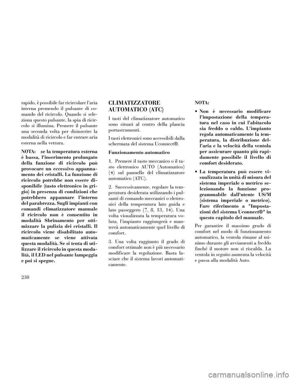 Lancia Thema 2014 Libretto Uso Manutenzione (in Italian) rapido, è possibile far ricircolare laria
interna premendo il pulsante di co-
mando del ricircolo. Quando si sele-
ziona questo pulsante, la spia di ricir-
colo si illumina. Premere il pulsante
una Lancia Thema 2014 Libretto Uso Manutenzione (in Italian) rapido, è possibile far ricircolare laria
interna premendo il pulsante di co-
mando del ricircolo. Quando si sele-
ziona questo pulsante, la spia di ricir-
colo si illumina. Premere il pulsante
una