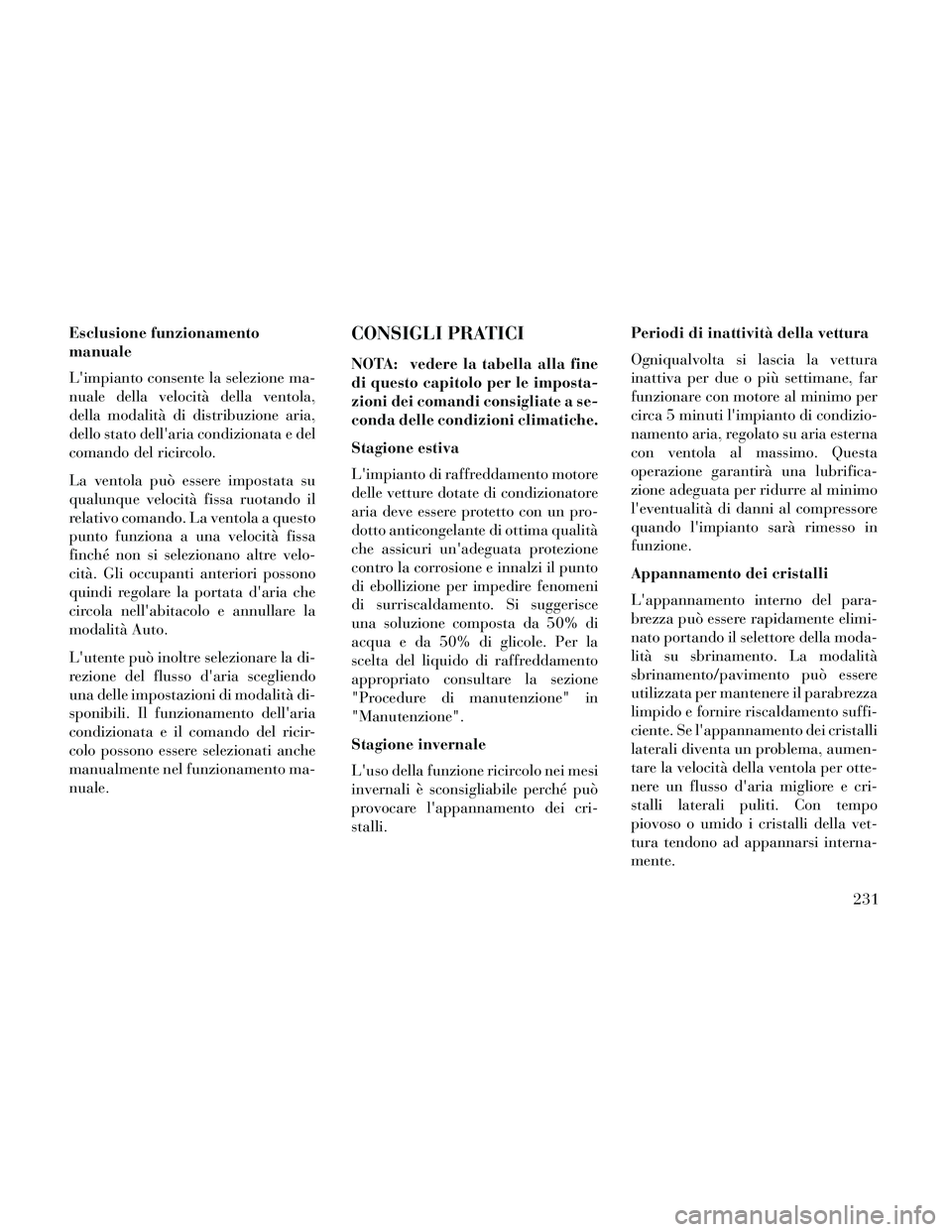 Lancia Thema 2014 Libretto Uso Manutenzione (in Italian) Esclusione funzionamento
manuale
Limpianto consente la selezione ma-
nuale della velocità della ventola,
della modalità di distribuzione aria,
dello stato dellaria condizionata e del
comando del r Lancia Thema 2014 Libretto Uso Manutenzione (in Italian) Esclusione funzionamento
manuale
Limpianto consente la selezione ma-
nuale della velocità della ventola,
della modalità di distribuzione aria,
dello stato dellaria condizionata e del
comando del r
