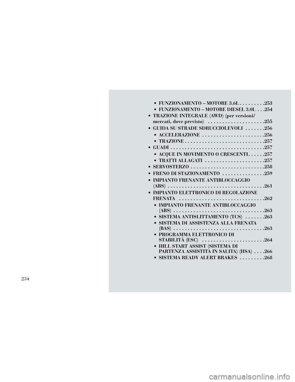 Lancia Thema 2014 Libretto Uso Manutenzione (in Italian) FUNZIONAMENTO – MOTORE 3.6L.........253
FUNZIONAMENTO – MOTORE DIESEL 3.0L . . .254
TRAZIONE INTEGRALE (AWD) (per versioni/ mercati, dove previsto) ....................255
GUIDA SU STRADE SDRU Lancia Thema 2014 Libretto Uso Manutenzione (in Italian) FUNZIONAMENTO – MOTORE 3.6L.........253
FUNZIONAMENTO – MOTORE DIESEL 3.0L . . .254
TRAZIONE INTEGRALE (AWD) (per versioni/ mercati, dove previsto) ....................255
GUIDA SU STRADE SDRU
